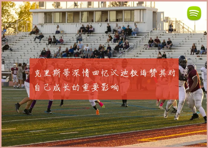 克里斯蒂深情回忆汉迪教诲赞其对自己成长的重要影响