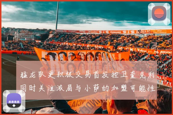 猛龙队更积极交易首发控卫奎克利同时关注浓眉与小萨的加盟可能性
