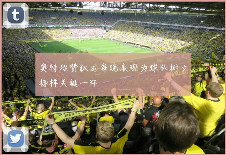 奥特称赞狄龙每晚表现为球队树立榜样关键一环